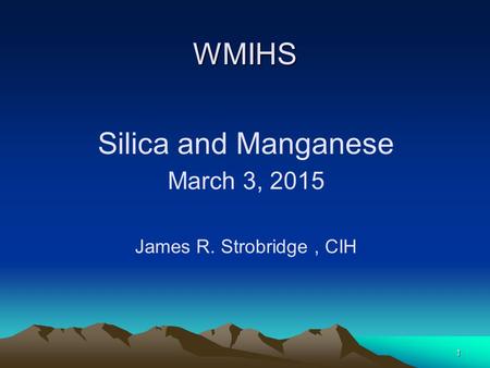 1 WMIHS Silica and Manganese March 3, 2015 James R. Strobridge, CIH.