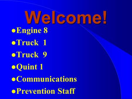 Welcome! l Engine 8 l Truck 1 l Truck 9 l Quint 1 l Communications l Prevention Staff.