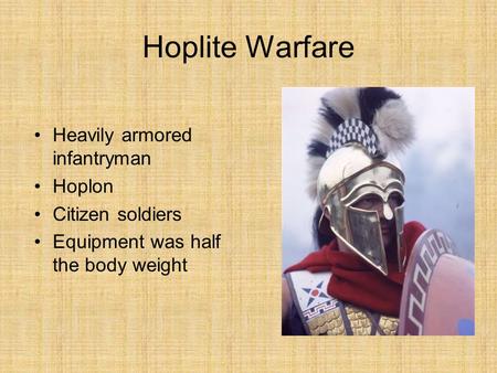Hoplite Warfare Heavily armored infantryman Hoplon Citizen soldiers Equipment was half the body weight.