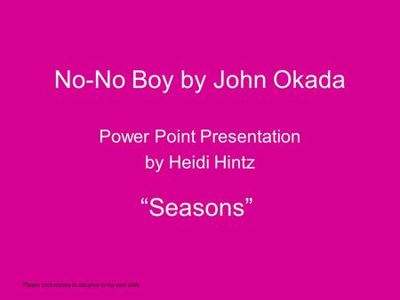 No-No Boy by John Okada Power Point Presentation by Heidi Hintz “Seasons” Please click mouse to advance to the next slide…