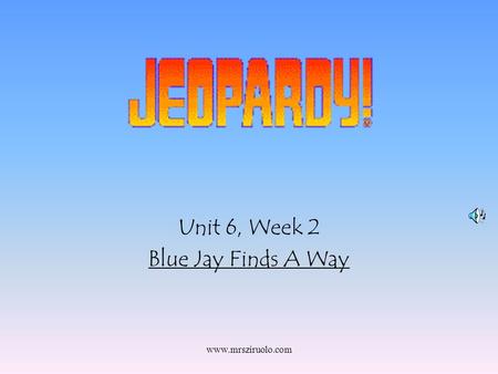 www.mrsziruolo.com Unit 6, Week 2 Blue Jay Finds A Way.