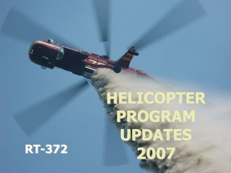 RT-372 HELICOPTER PROGRAM UPDATES 2007. Aviation Governance Wildland Fire Leadership Council (WFLC) Fire Executive Council (FEC) National Fire & Aviation.