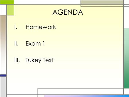 AGENDA I.Homework II.Exam 1 III.Tukey Test. HOMEWORK 9.26, 9.46, 9.58 (do not do the p-value part), and10.14 Due Friday, Feb. 26.
