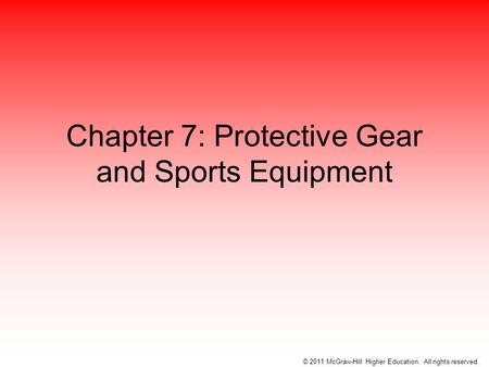 Chapter 7: Protective Gear and Sports Equipment © 2011 McGraw-Hill Higher Education. All rights reserved.