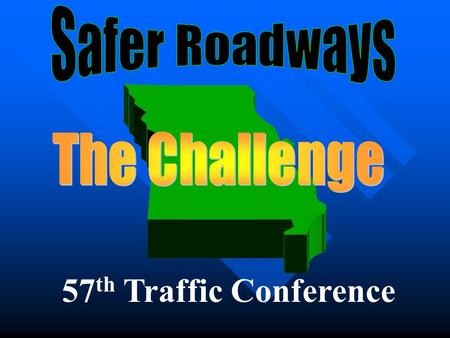 57 th Traffic Conference. The National Problem — 2005 43,200 Fatalities 2.68M Injuries $230.6B / year $820 per person 3.3 Million Deaths Since 1928.