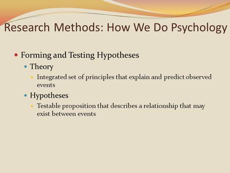 Research Methods: How We Do Psychology Forming and Testing Hypotheses Theory Integrated set of principles that explain and predict observed events Hypotheses.