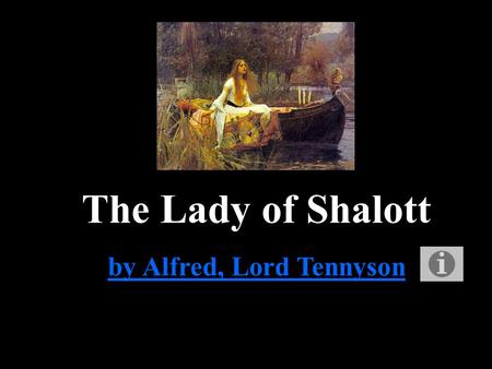 The Lady of Shalott by Alfred, Lord Tennyson The Lady of Shalott by Alfred, Lord Tennyson Part I Part I On either side the river lie Long fields of barley.
