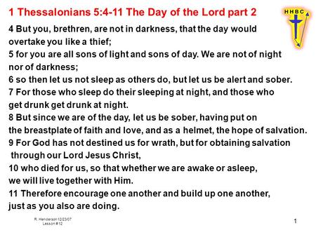 R. Henderson 12/23/07 Lesson # 12 1 1 Thessalonians 5:4-11 The Day of the Lord part 2 4 But you, brethren, are not in darkness, that the day would overtake.