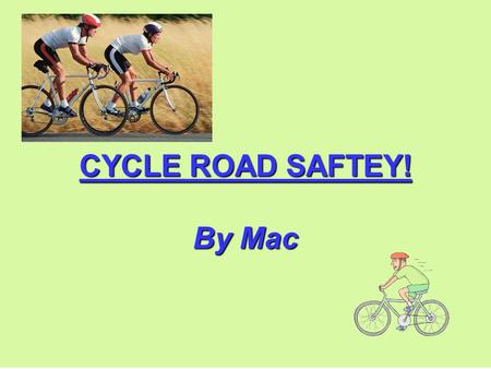 CYCLE ROAD SAFTEY! By Mac. INTRODUCTION To go on the road you must always be aware of danger since there are cars. To make sure you are as safe as you.