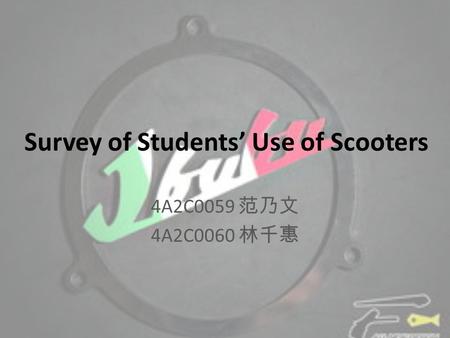 Survey of Students’ Use of Scooters 4A2C0059 范乃文 4A2C0060 林千惠.