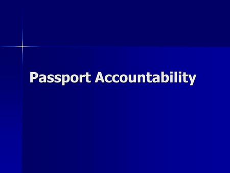 Passport Accountability. Objectives The student will be able to identify the major components of the passport accountability system. The student will.