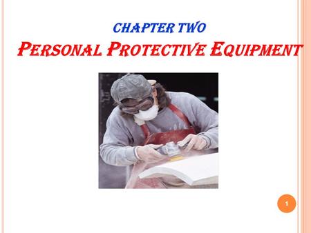 1 CHAPTER TWO P ERSONAL P ROTECTIVE E QUIPMENT. P ROTECTING E MPLOYEES FROM W ORKPLACE H AZARDS Employers must protect employees from workplace hazards.