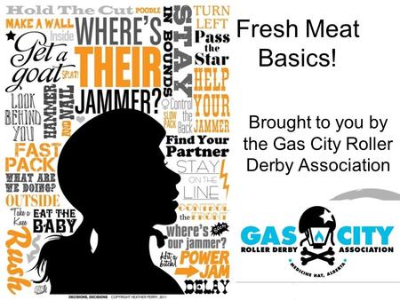 Fresh Meat Basics! Brought to you by the Gas City Roller Derby Association.