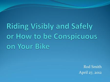 Rod Smith April 27, 2012. Agenda Quick Exercise – Count off in 2’s The Myths The Stats Countermeasures & Conspicuity Exercise #2 Recap and Raffle Thanks!