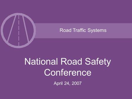 Road Traffic Systems National Road Safety Conference April 24, 2007.