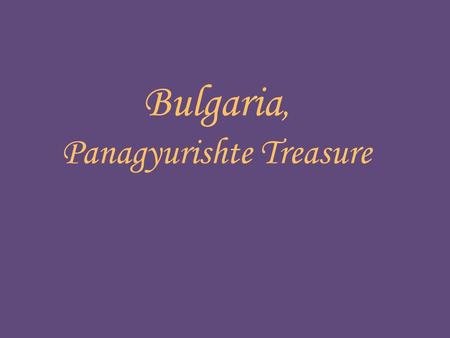 Bulgaria, Panagyurishte Treasure Panagyurishte Treasure.