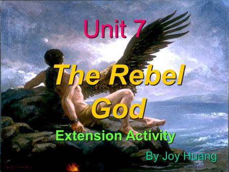 Unit 7 The Rebel God Extension Activity By Joy Huang.