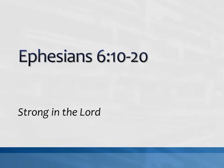 Strong in the Lord. How do we resist him? Ephesians 6:10-20 teaches us how! 2.