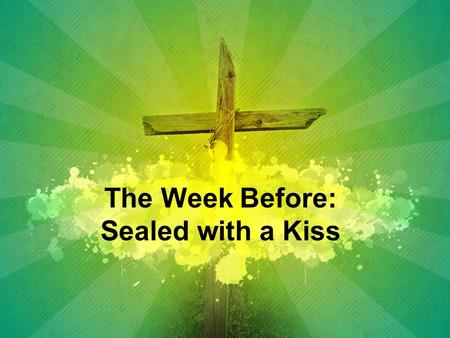 The Week Before: Sealed with a Kiss. Matthew 26:14-16 14 Then one of the Twelve—the one called Judas Iscariot— went to the chief priests 15 and asked,