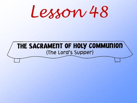 Lesson 48. What do we receive in the Lord’s Supper?
