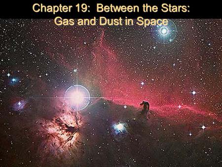 Chapter 19: Between the Stars: Gas and Dust in Space.
