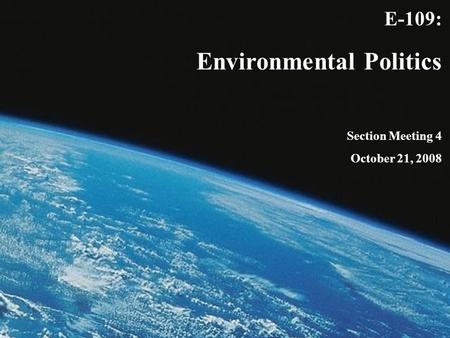 E-109: Environmental Politics Section Meeting 4 October 21, 2008.