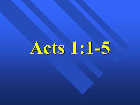 Acts 1:1-5. “The Ascension of Jesus” Acts 1:1-11 Mark 16:15-20 Luke 24:50-53.