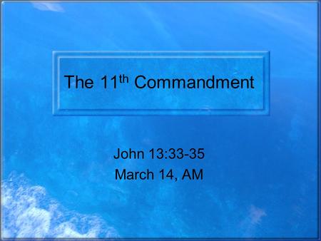 The 11 th Commandment John 13:33-35 March 14, AM.