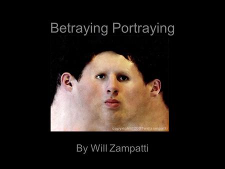 Betraying Portraying By Will Zampatti. Artistic statement A portrait is the artist’s view on someone. It is how they looked at that point in time but.