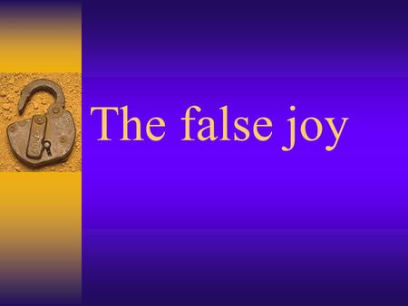 The false joy. The joy of desires  So when the woman saw that the tree was good for food, that it was pleasant to the eyes, and a tree desirable to make.