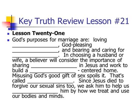 Key Truth Review Lesson #21 Lesson Twenty-One God's purposes for marriage are: loving ________________, God-pleasing ________________, and bearing and.