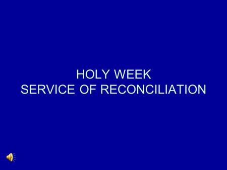 HOLY WEEK SERVICE OF RECONCILIATION. WHEN HE HAD WASHED THEIR FEET HE SAID TO THEM.