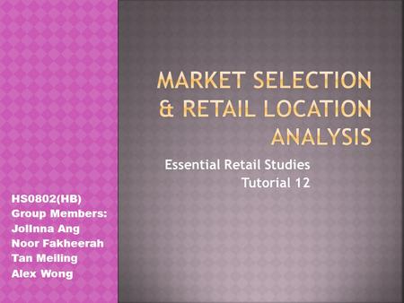 Essential Retail Studies Tutorial 12 HS0802(HB) Group Members: JolInna Ang Noor Fakheerah Tan Meiling Alex Wo ng.