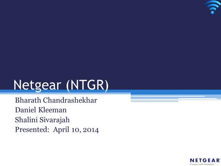 Netgear (NTGR) Bharath Chandrashekhar Daniel Kleeman Shalini Sivarajah Presented: April 10, 2014.