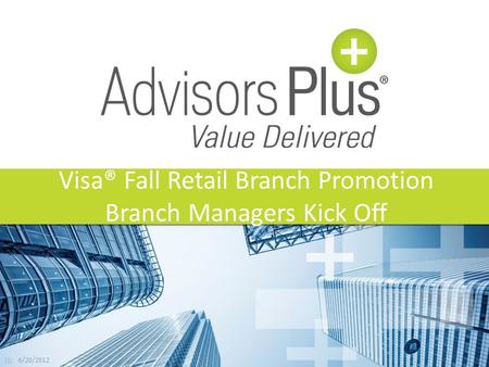 (1) 6/20/2012 Visa® Fall Retail Branch Promotion Branch Managers Kick Off.