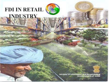 CONTENTS: WHAT IS FDI? WHY COUNTRIES SEEK FDI? GLOBAL RETAILING SCENARIO FDI IN INDIAN RETAIL INDUSTRY ADVANTAGES & DISADVANTAGES CONCLUSION.