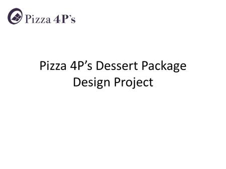 Pizza 4P’s Dessert Package Design Project. Product Variety Pizza 4P’s will produce following 3 items and sell at major retail shops in HCMC. We are currently.