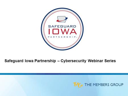 THE MEMBERS GROUP Safeguard Iowa Partnership – Cybersecurity Webinar Series.