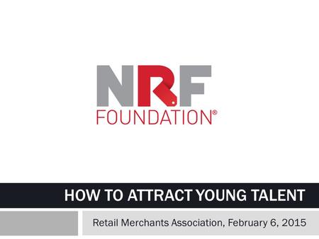 HOW TO ATTRACT YOUNG TALENT Retail Merchants Association, February 6, 2015.