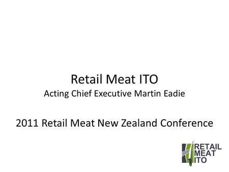 Retail Meat ITO Acting Chief Executive Martin Eadie 2011 Retail Meat New Zealand Conference.