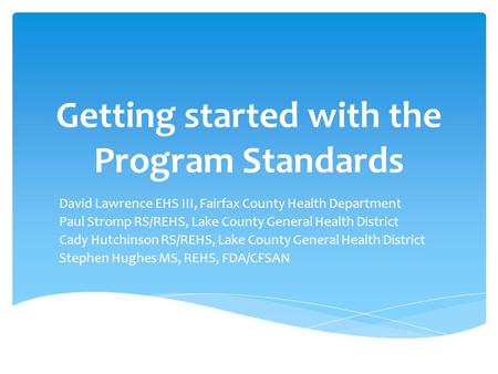 Getting started with the Program Standards David Lawrence EHS III, Fairfax County Health Department Paul Stromp RS/REHS, Lake County General Health District.