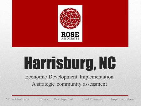 Market Analysis Economic Development Land Planning Implementation Harrisburg, NC Economic Development Implementation A strategic community assessment.