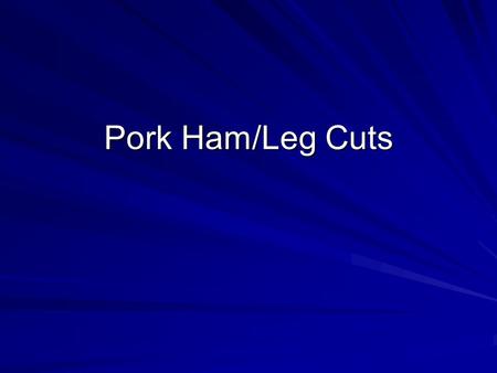 Pork Ham/Leg Cuts. Pork : Ham : Fresh Ham Center Slice Cookery Method –Dry/Moist Cut from center of leg. Contains top, bottom, eye and tip muscles, and.