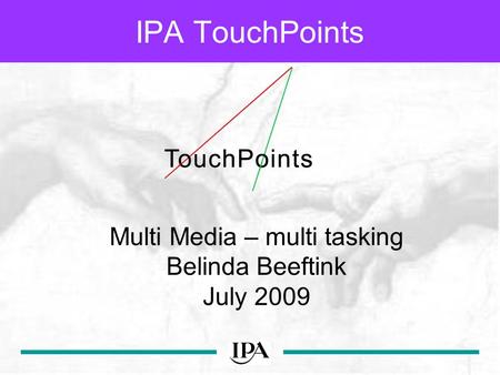 IPA TouchPoints Multi Media – multi tasking Belinda Beeftink July 2009.