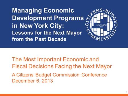 Managing Economic Development Programs in New York City: Lessons for the Next Mayor from the Past Decade 1 The Most Important Economic and Fiscal Decisions.