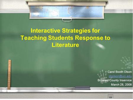 Interactive Strategies for Teaching Students Response to Literature Carol Booth Olson Broward County Inservice March 28, 2008.