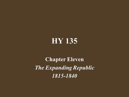 HY 135 Chapter Eleven The Expanding Republic 1815-1840.