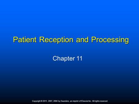 Copyright © 2011, 2007, 2004 by Saunders, an imprint of Elsevier Inc. All rights reserved. 1 Patient Reception and Processing Chapter 11.