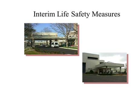 Interim Life Safety Measures Eleven Administration Actions of Interim Life Safety Measures ÷Ensure free and unobstructed exits. Personnel receive additional.