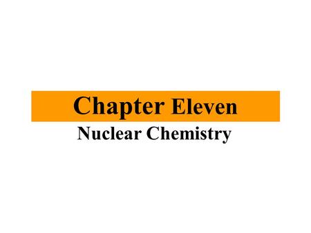 Chapter Eleven Nuclear Chemistry.